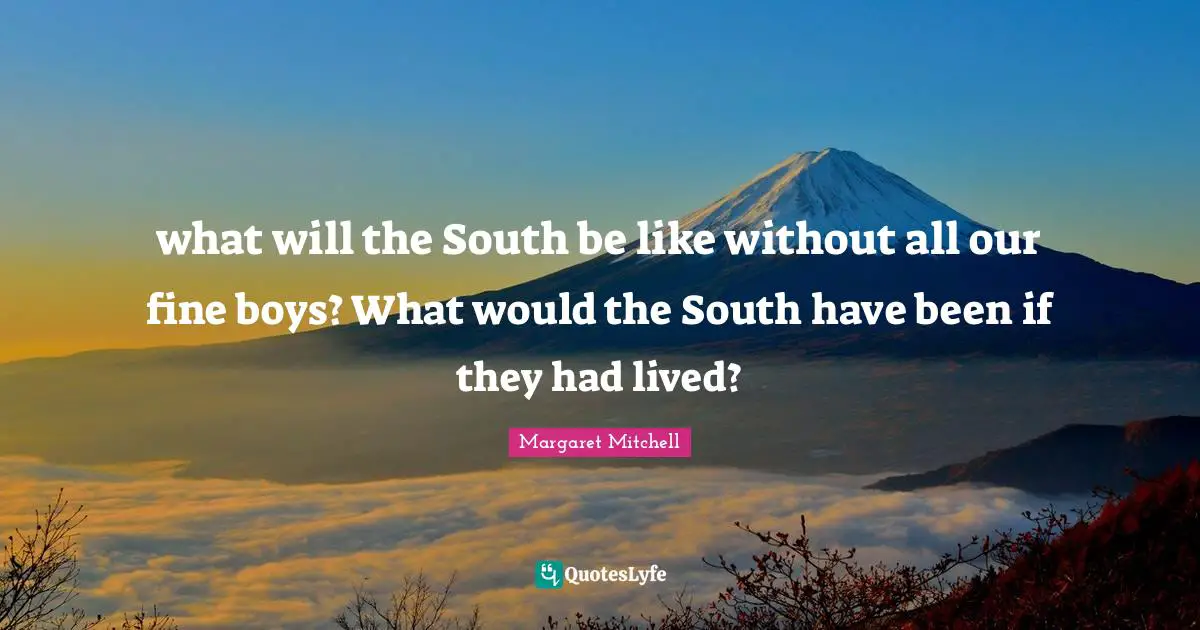 what will the South be like without all our fine boys? What would the South have been if they had lived?