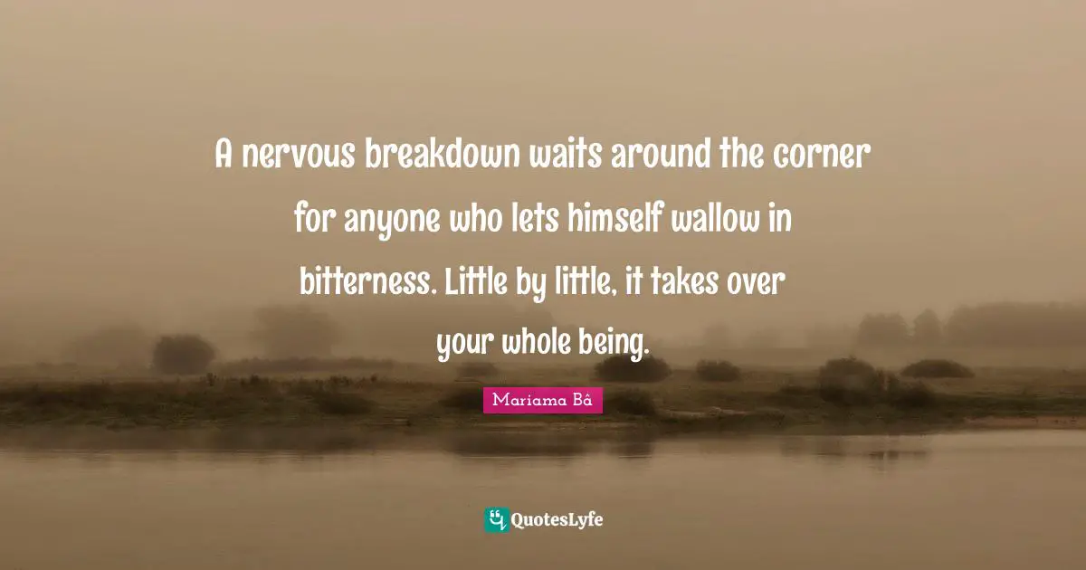 Corner Quotes: "A nervous breakdown waits around the corner for anyone who lets himself wallow in bitterness. Little by little, it takes over your whole being."