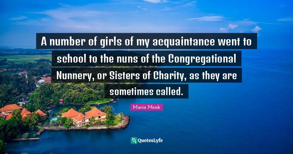 A number of girls of my acquaintance went to school to the nuns of the Congregational Nunnery, or Sisters of Charity, as they are sometimes called.