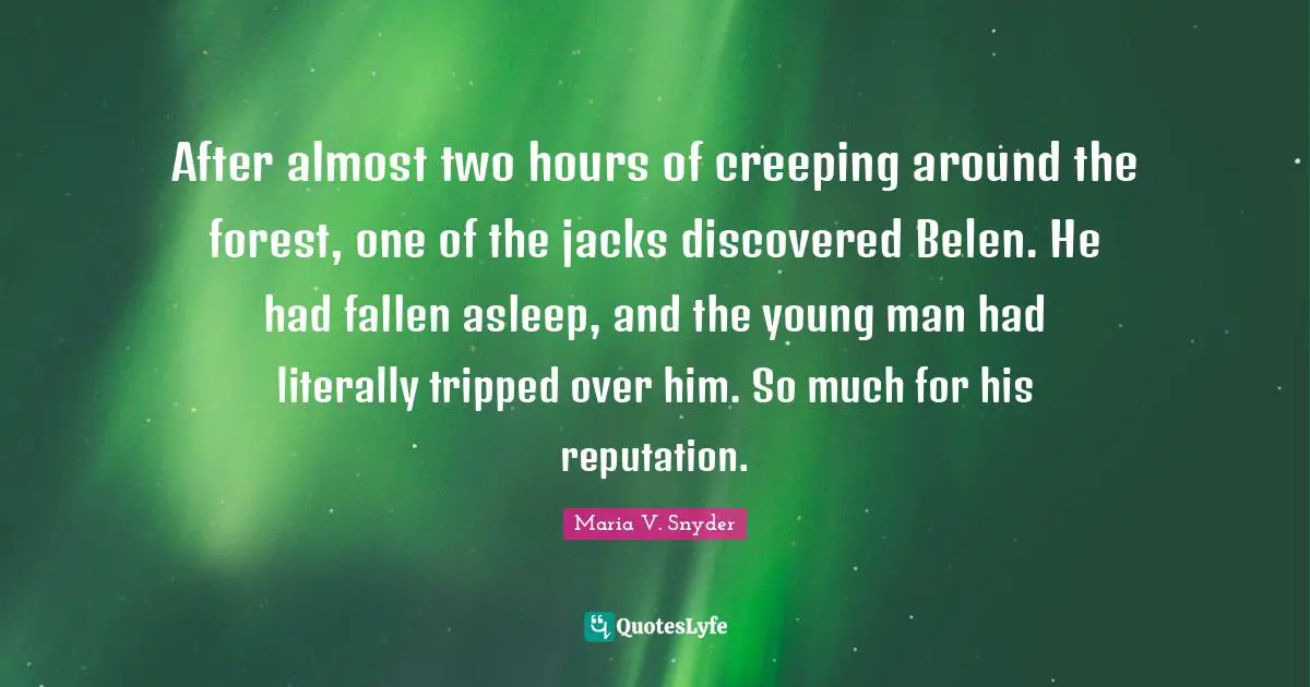 After almost two hours of creeping around the forest, one of the jacks discovered Belen. He had fallen asleep, and the young man had literally tripped over him. So much for his reputation.