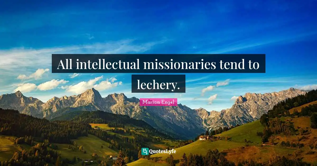 All intellectual missionaries tend to lechery.