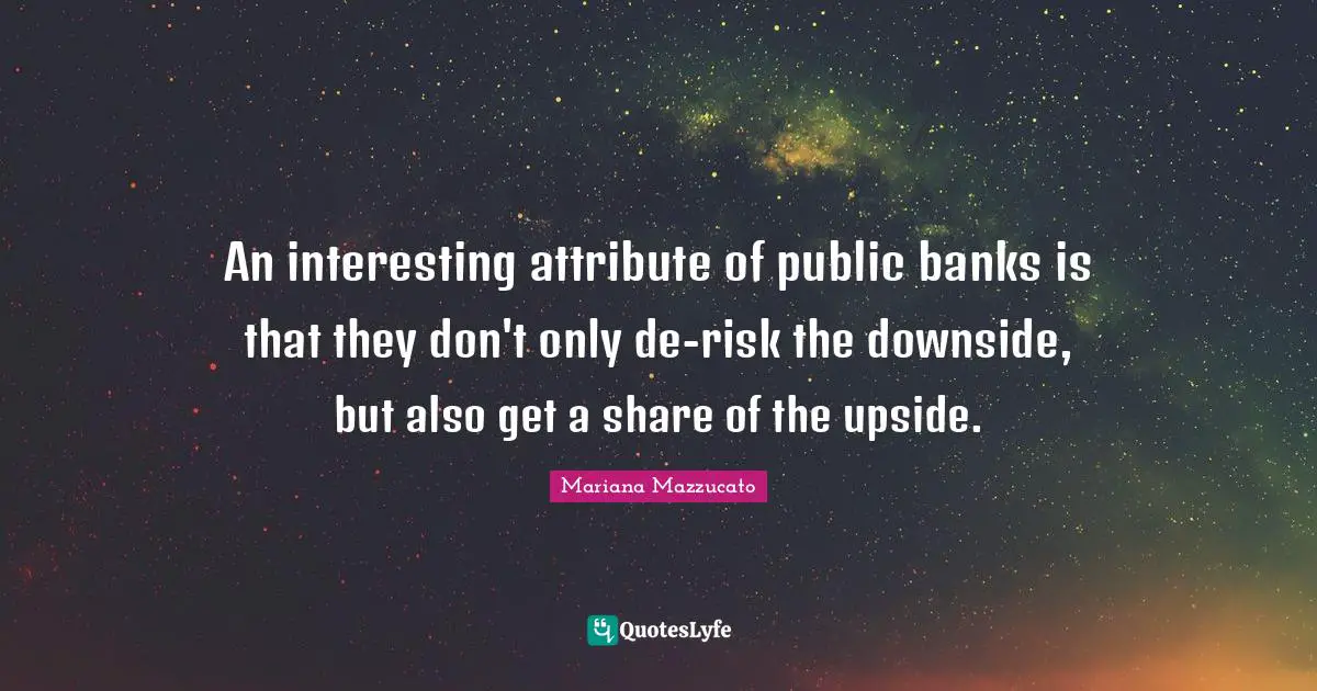 An interesting attribute of public banks is that they don't only de-risk the downside, but also get a share of the upside.