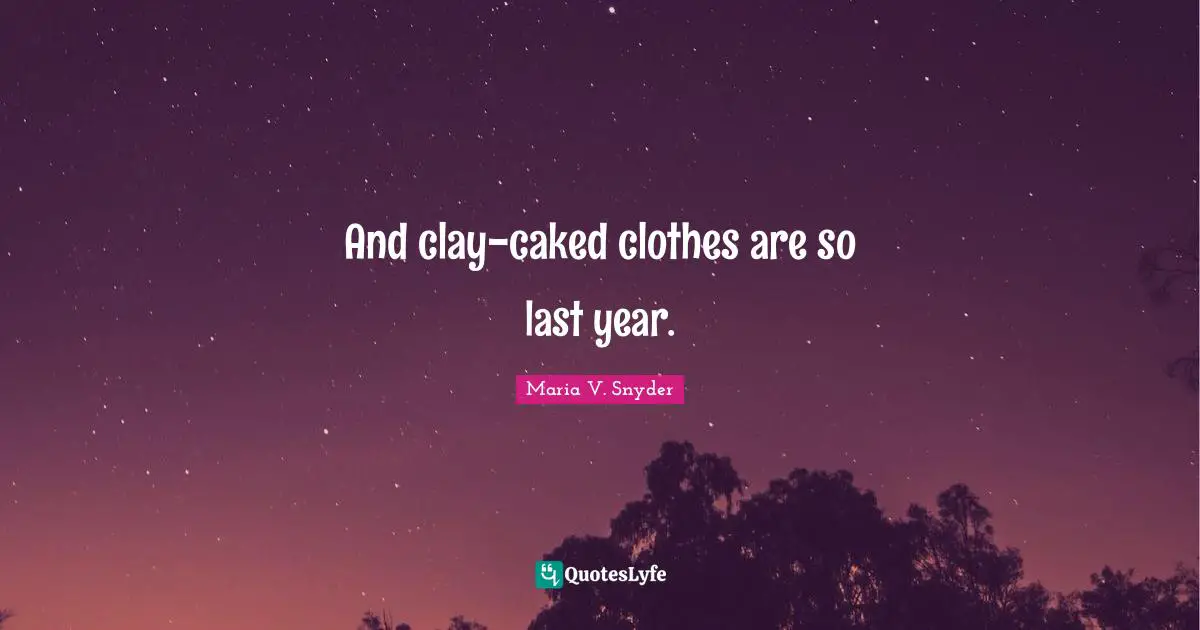 And clay-caked clothes are so last year.