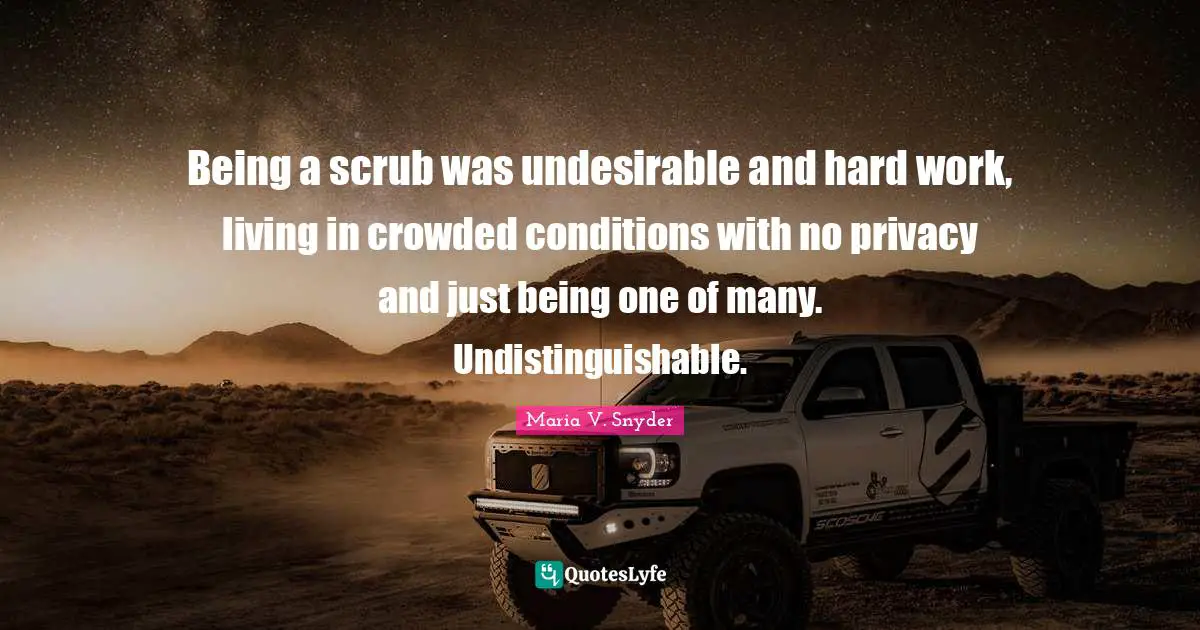 Being a scrub was undesirable and hard work, living in crowded conditions with no privacy and just being one of many. Undistinguishable.