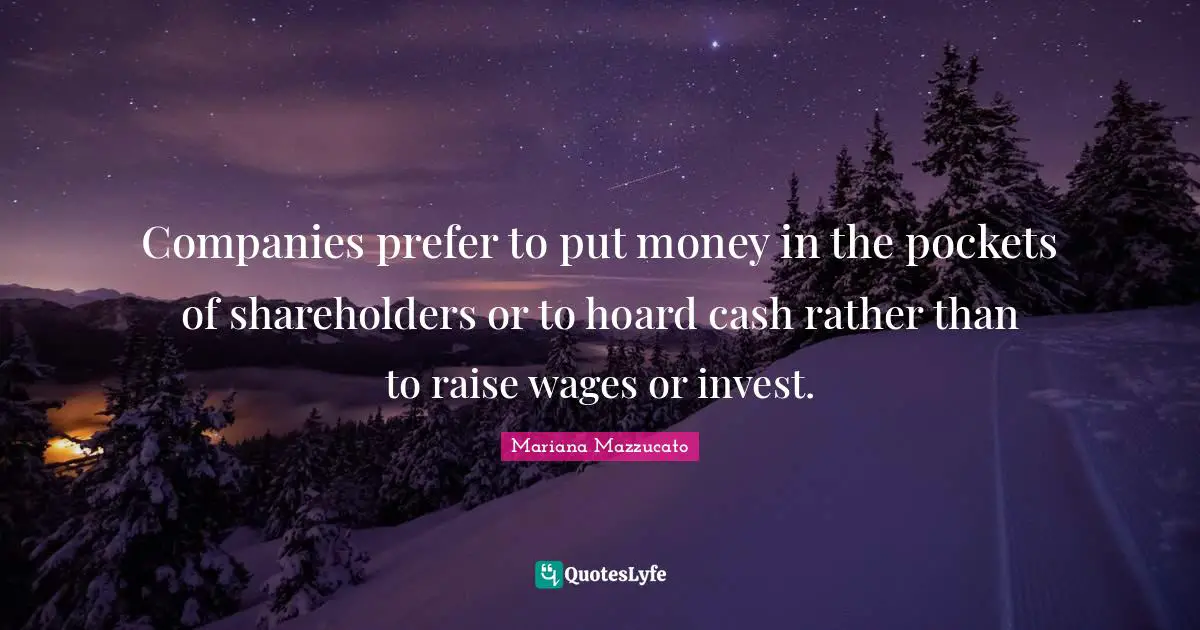 Companies prefer to put money in the pockets of shareholders or to hoard cash rather than to raise wages or invest.