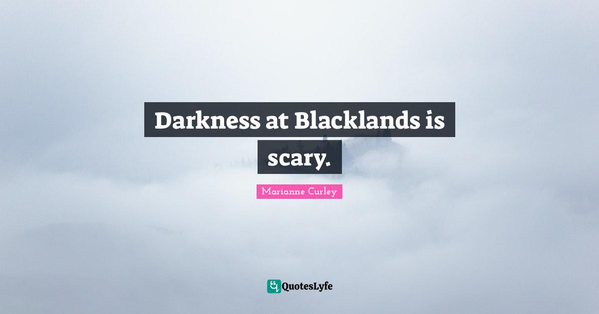 Darkness at Blacklands is scary.