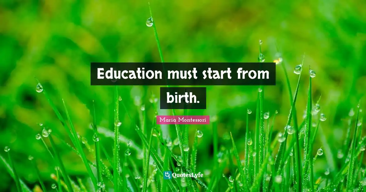 Education must start from birth.