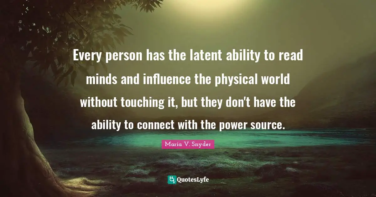 Every person has the latent ability to read minds and influence the physical world without touching it, but they don't have the ability to connect with the power source.