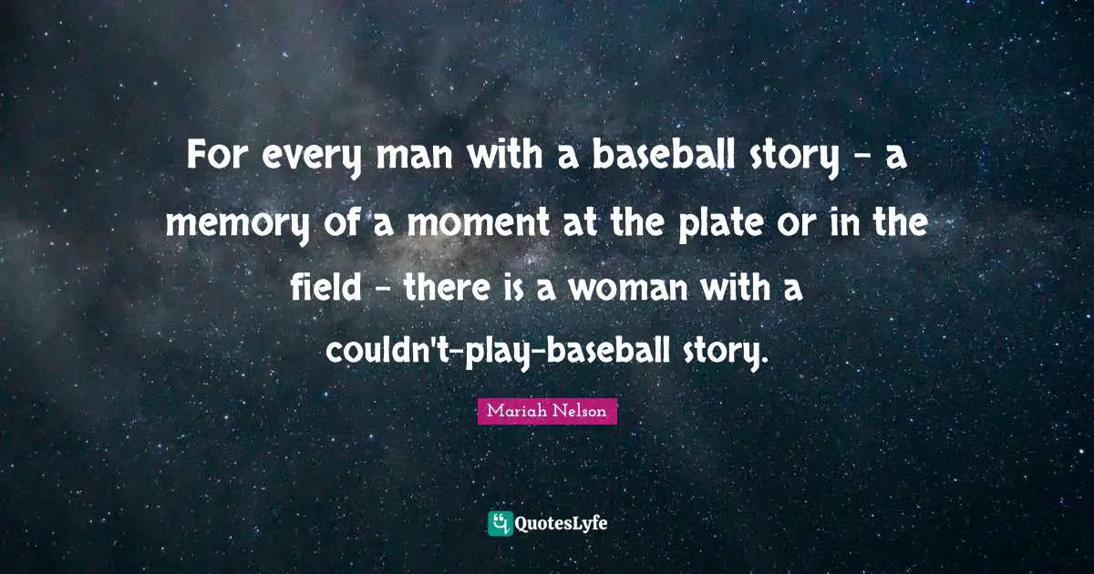 For every man with a baseball story - a memory of a moment at the plate or in the field - there is a woman with a couldn't-play-baseball story.
