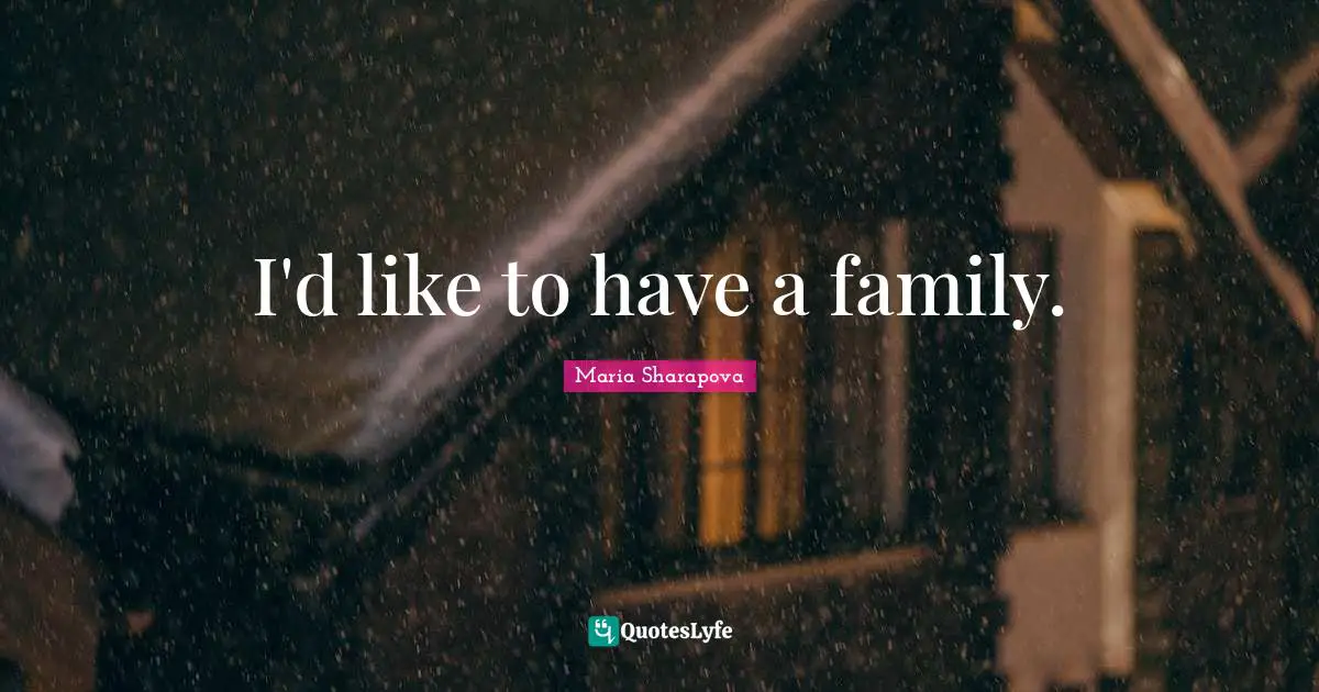 I'd like to have a family.