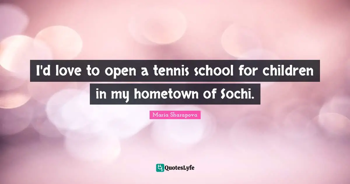 I'd love to open a tennis school for children in my hometown of Sochi.