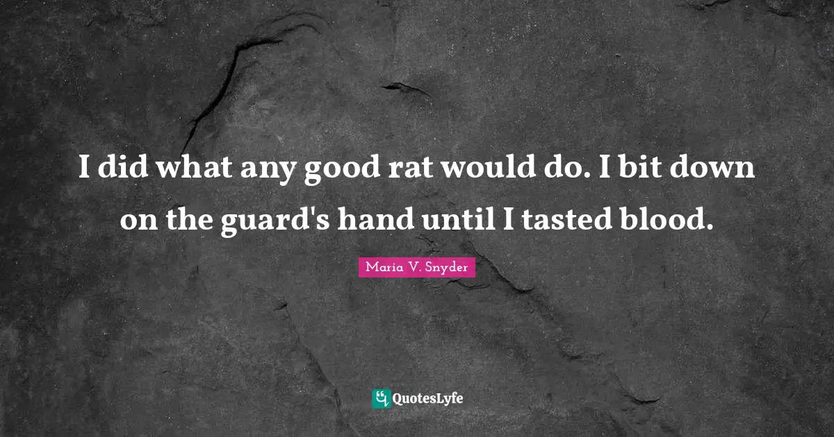 I did what any good rat would do. I bit down on the guard's hand until I tasted blood.