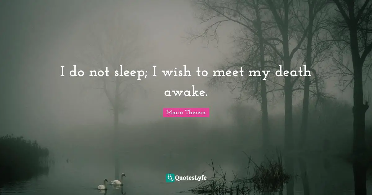 Death Quotes: "I do not sleep; I wish to meet my death awake."