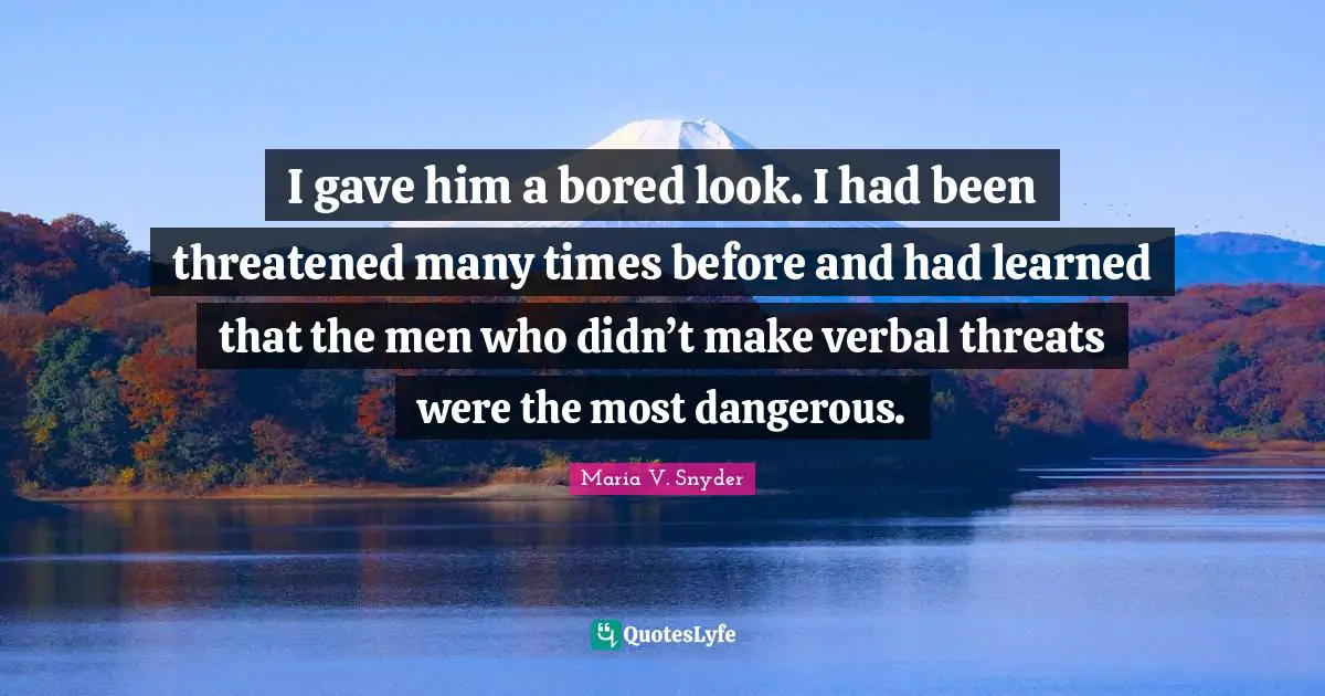I gave him a bored look. I had been threatened many times before and had learned that the men who didn’t make verbal threats were the most dangerous.
