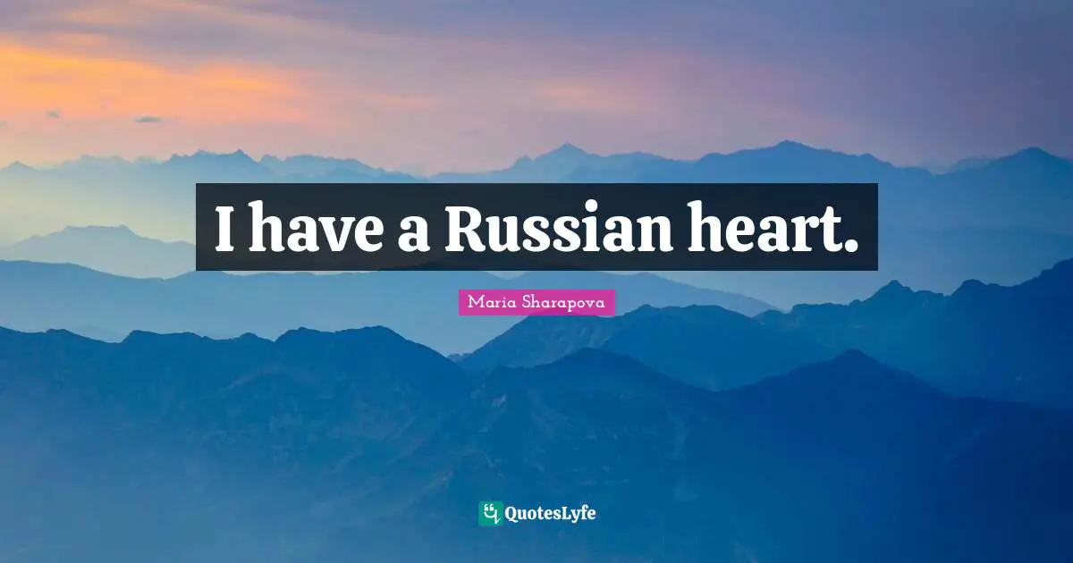 I have a Russian heart.