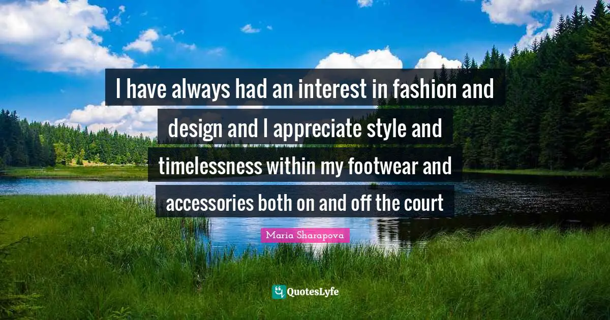 I have always had an interest in fashion and design and I appreciate style and timelessness within my footwear and accessories both on and off the court