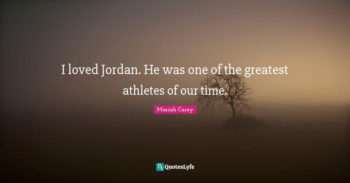 I loved Jordan. He was one of the greatest athletes of our time.