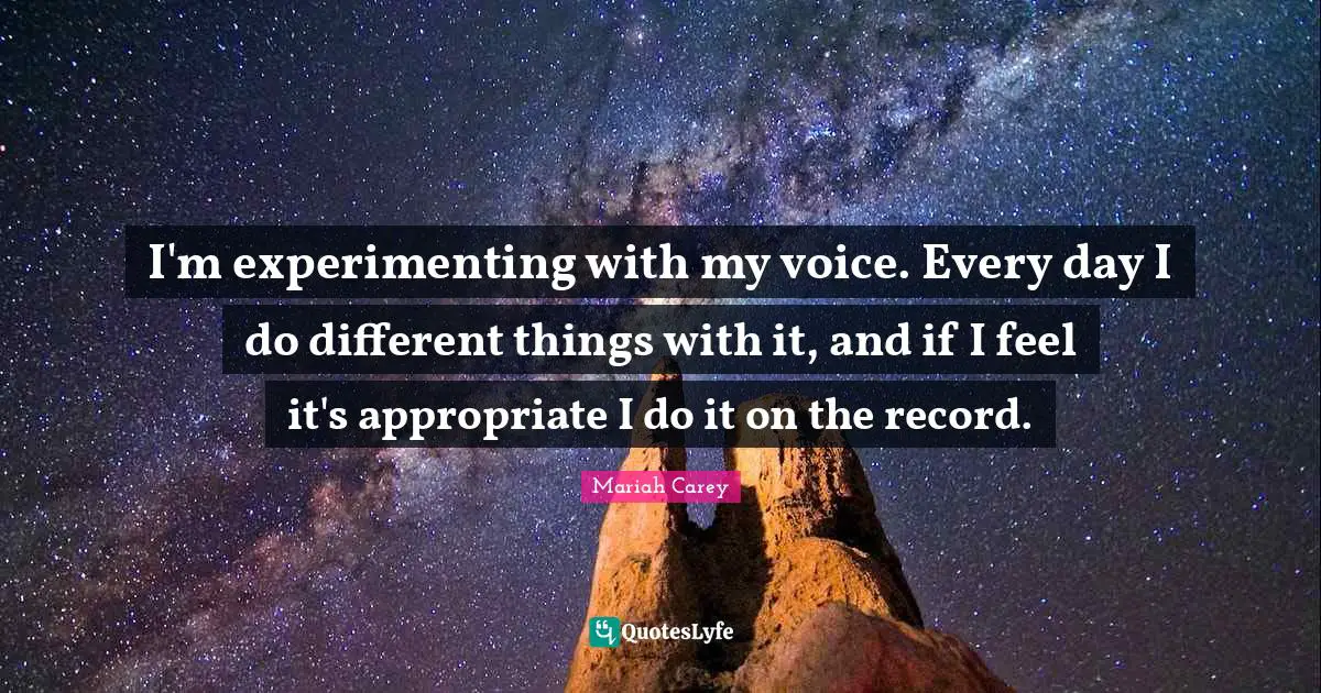 I'm experimenting with my voice. Every day I do different things with it, and if I feel it's appropriate I do it on the record.