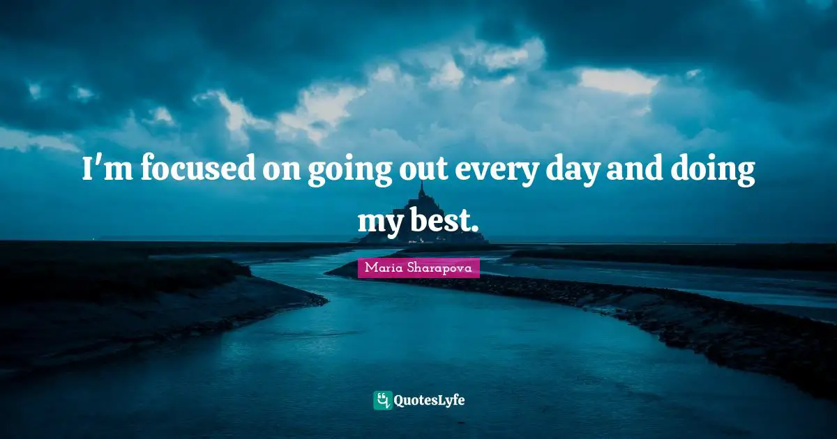 I'm focused on going out every day and doing my best.