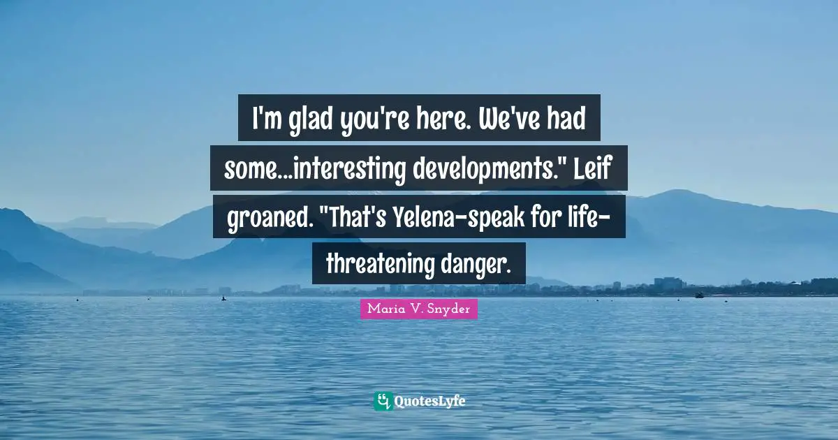 I'm glad you're here. We've had some...interesting developments." Leif groaned. "That's Yelena-speak for life-threatening danger.