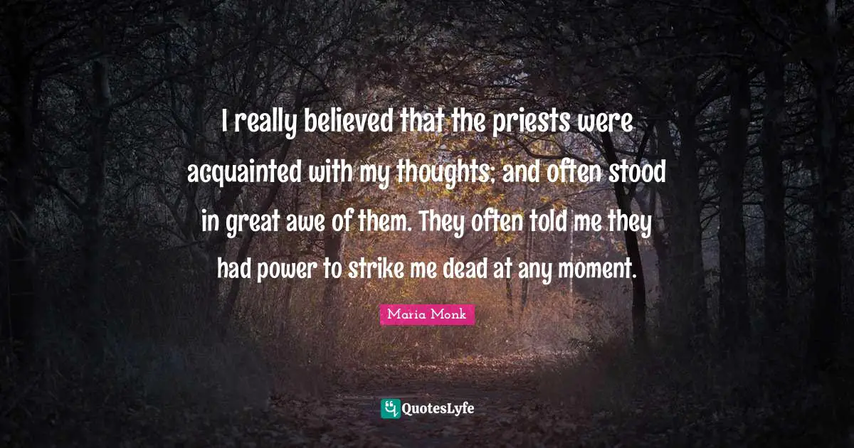 I really believed that the priests were acquainted with my thoughts; and often stood in great awe of them. They often told me they had power to strike me dead at any moment.