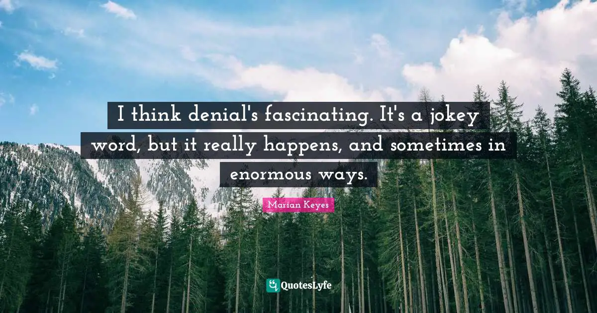 Marian Keyes Quotes: "I think denial's fascinating. It's a jokey word, but it really happens, and sometimes in enormous ways."