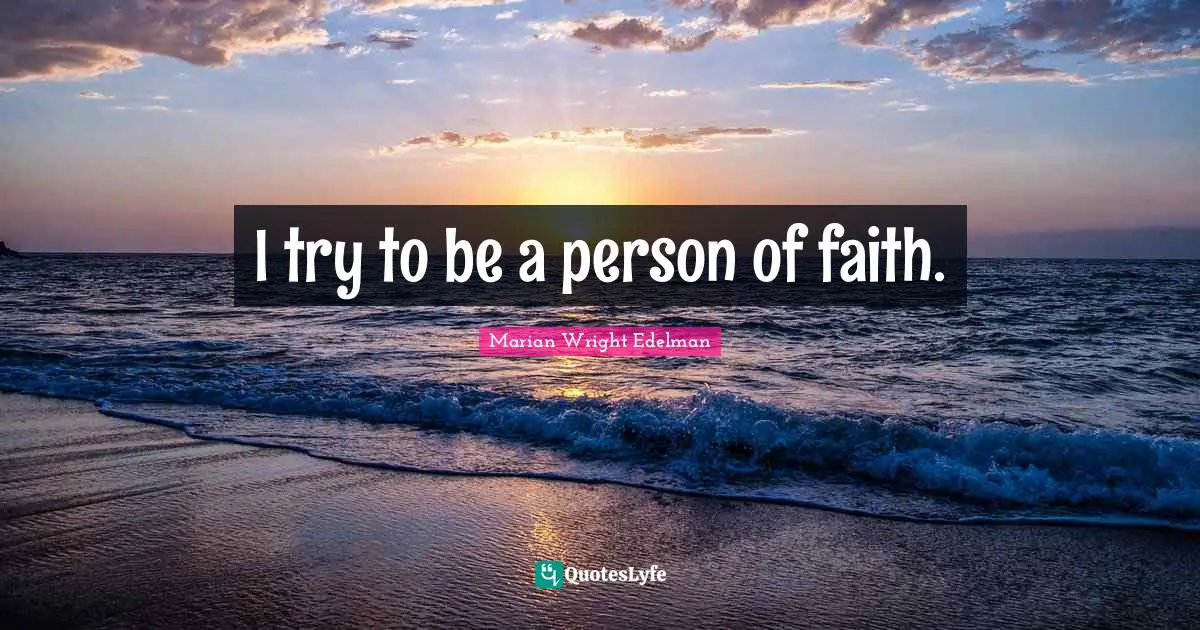 I try to be a person of faith.