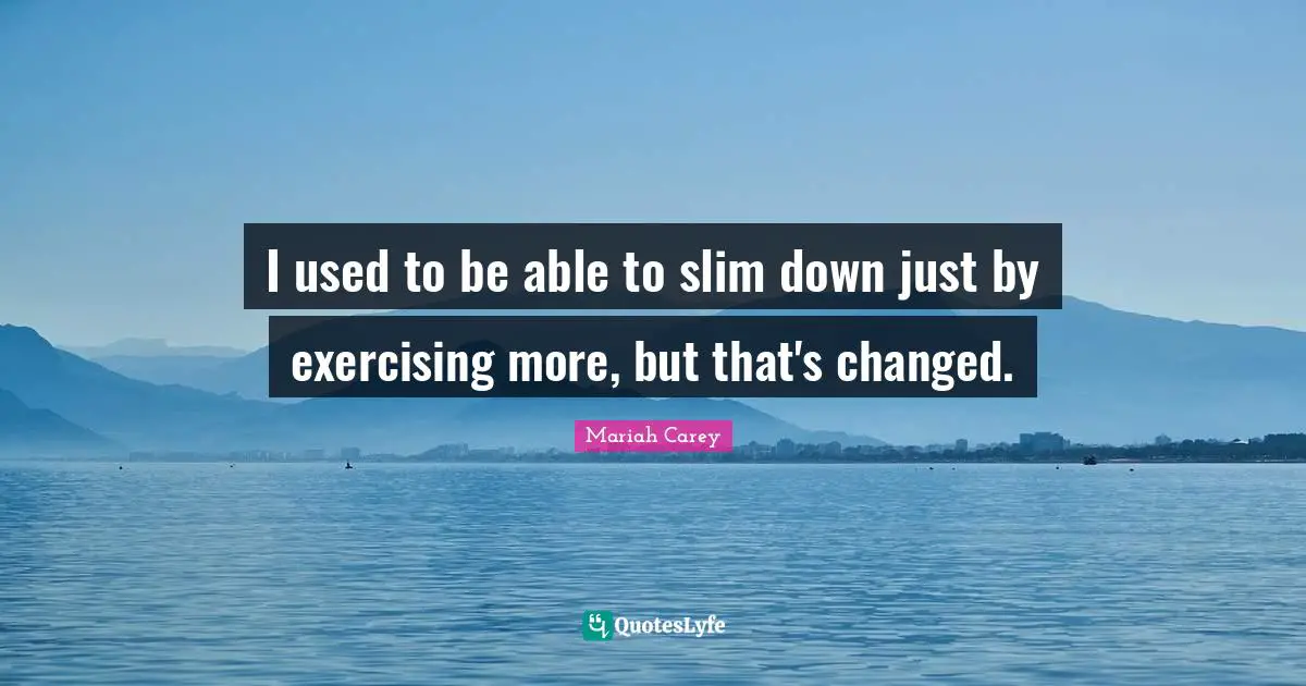 I used to be able to slim down just by exercising more, but that's changed.