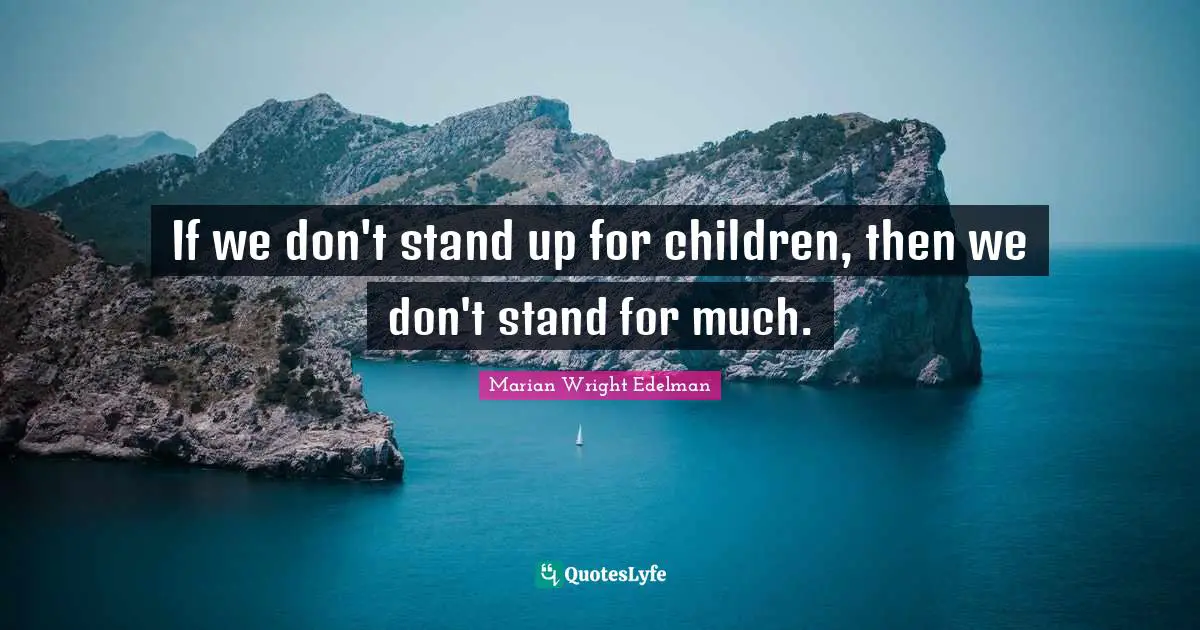 If we don't stand up for children, then we don't stand for much.