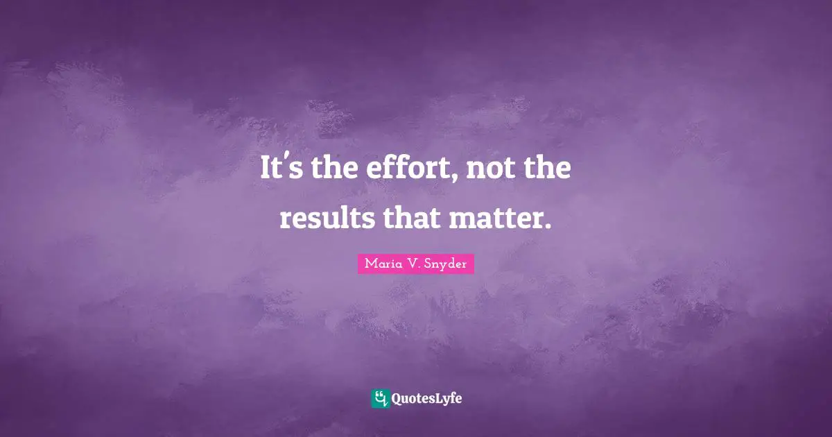It's the effort, not the results that matter.