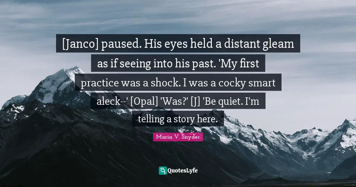 [Janco] paused. His eyes held a distant gleam as if seeing into his past. 'My first practice was a shock. I was a cocky smart aleck--' [Opal] 'Was?' [J] 'Be quiet. I'm telling a story here.