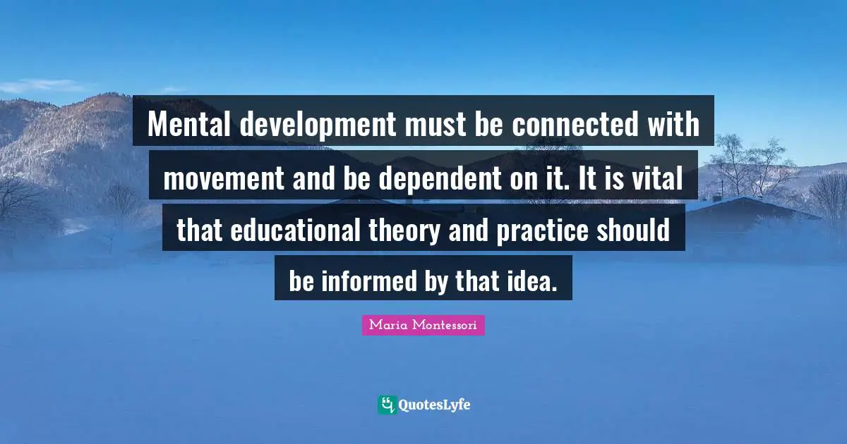 Mental development must be connected with movement and be dependent on it. It is vital that educational theory and practice should be informed by that idea.