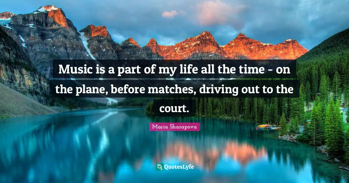 Music is a part of my life all the time - on the plane, before matches, driving out to the court.