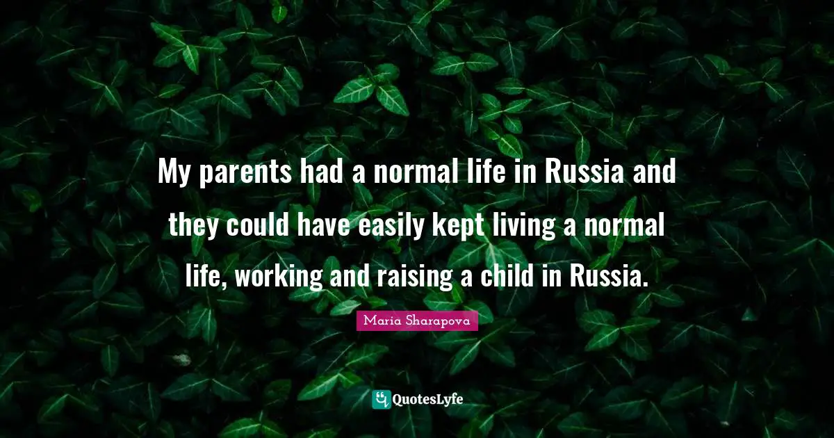 My parents had a normal life in Russia and they could have easily kept living a normal life, working and raising a child in Russia.