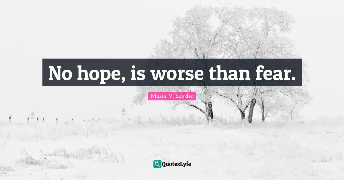 No hope, is worse than fear.