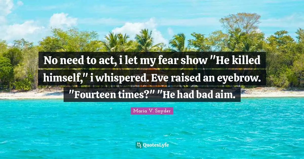 No need to act, i let my fear show "He killed himself," i whispered. Eve raised an eyebrow. "Fourteen times?" "He had bad aim.