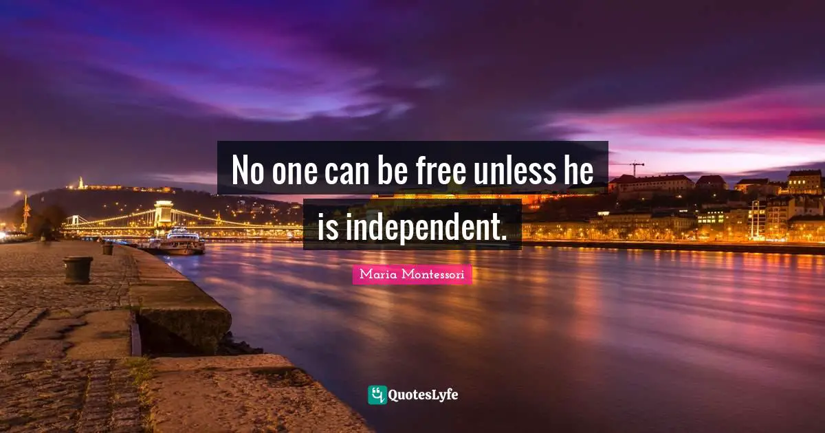 No one can be free unless he is independent.