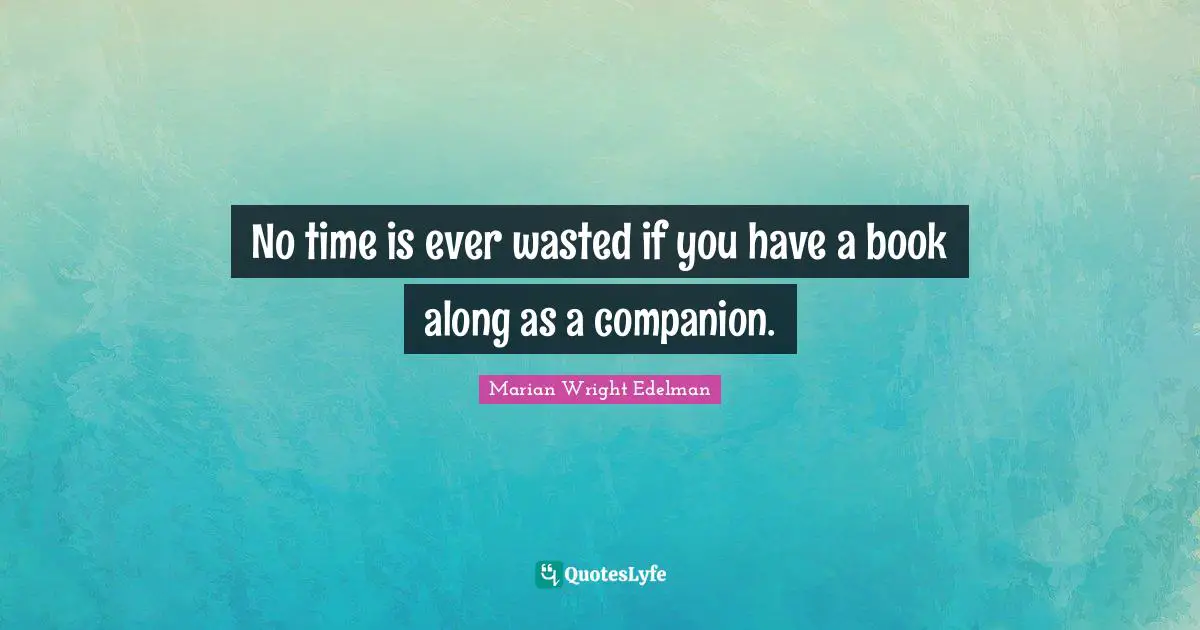 Reading Time Quotes: "No time is ever wasted if you have a book along as a companion."