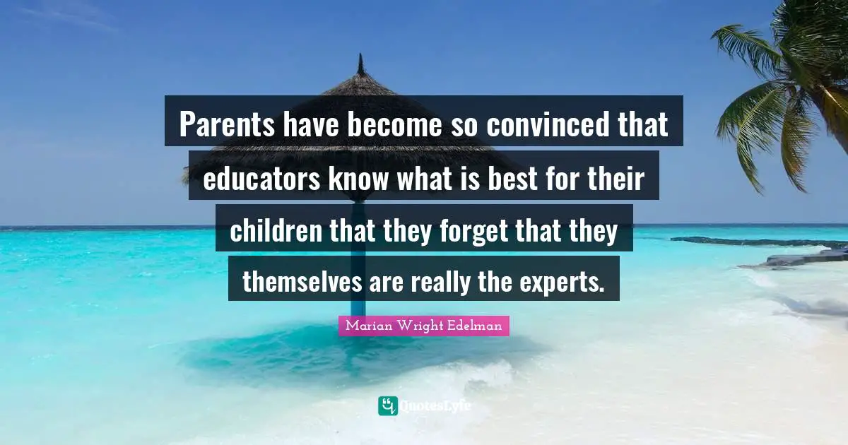 Parents have become so convinced that educators know what is best for their children that they forget that they themselves are really the experts.