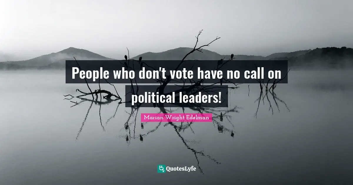 People who don't vote have no call on political leaders!