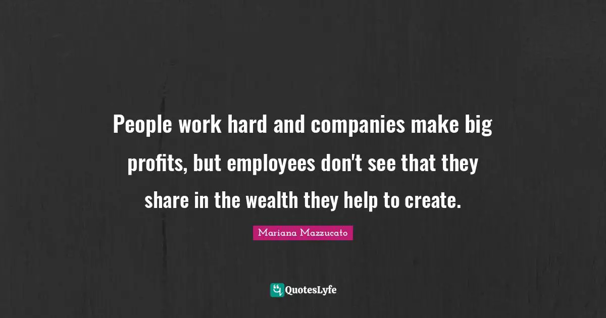 People work hard and companies make big profits, but employees don't see that they share in the wealth they help to create.