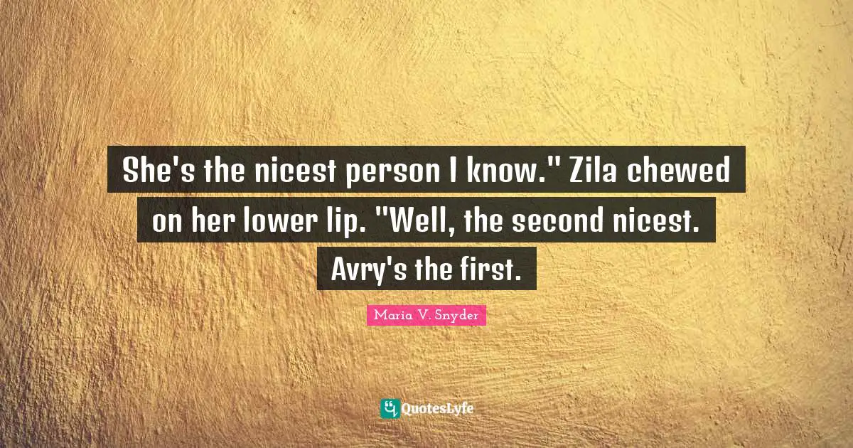 She's the nicest person I know." Zila chewed on her lower lip. "Well, the second nicest. Avry's the first.