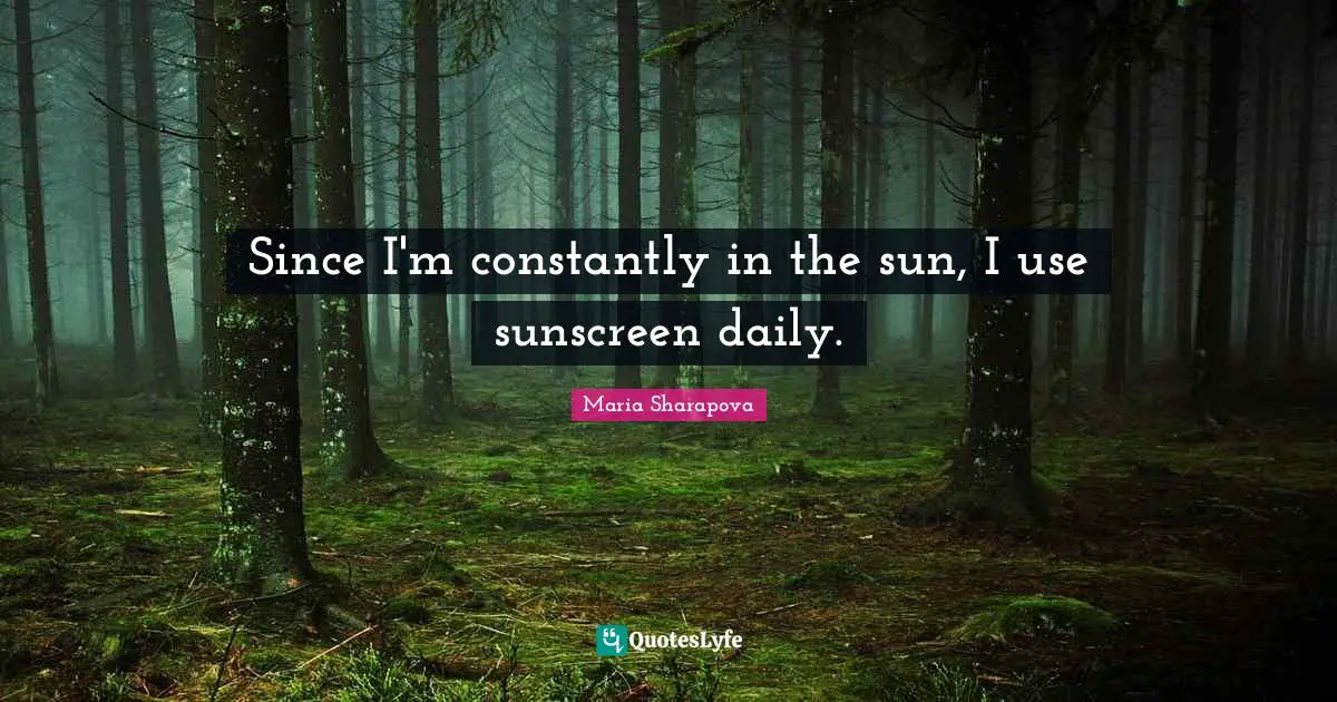 Since I'm constantly in the sun, I use sunscreen daily.