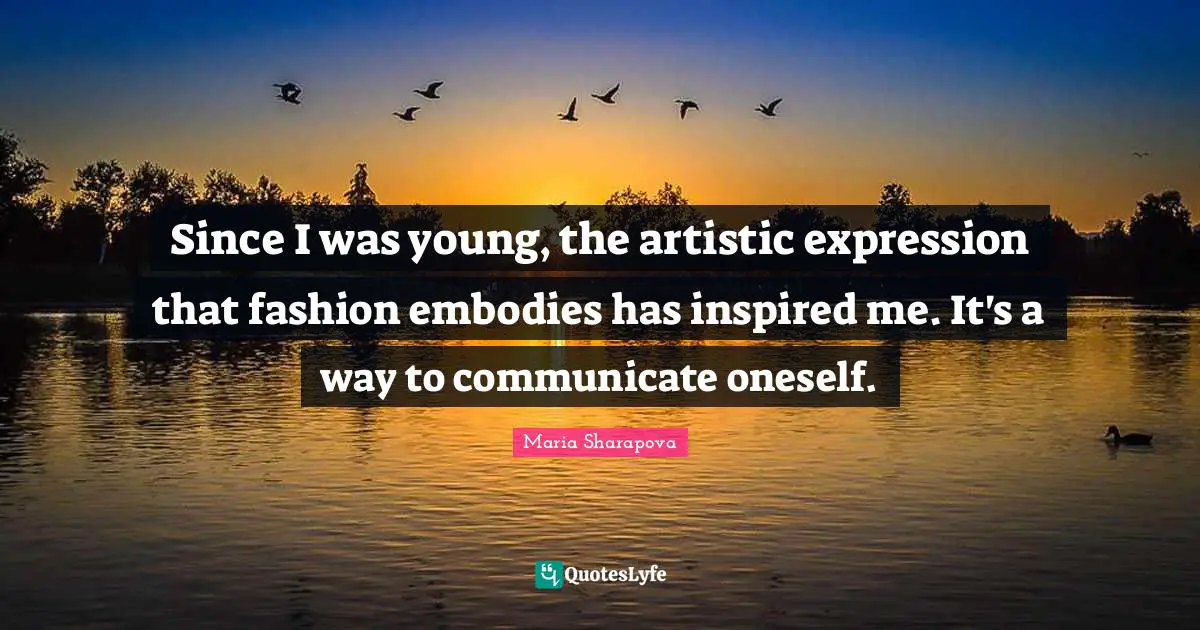 Since I was young, the artistic expression that fashion embodies has inspired me. It's a way to communicate oneself.