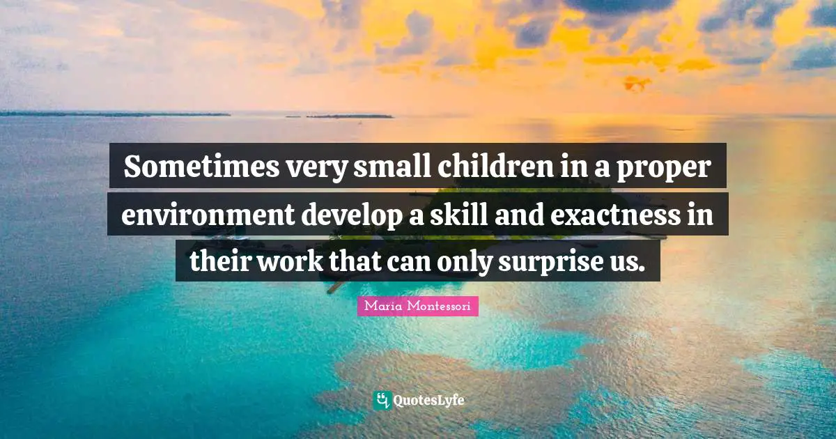 Sometimes very small children in a proper environment develop a skill and exactness in their work that can only surprise us.