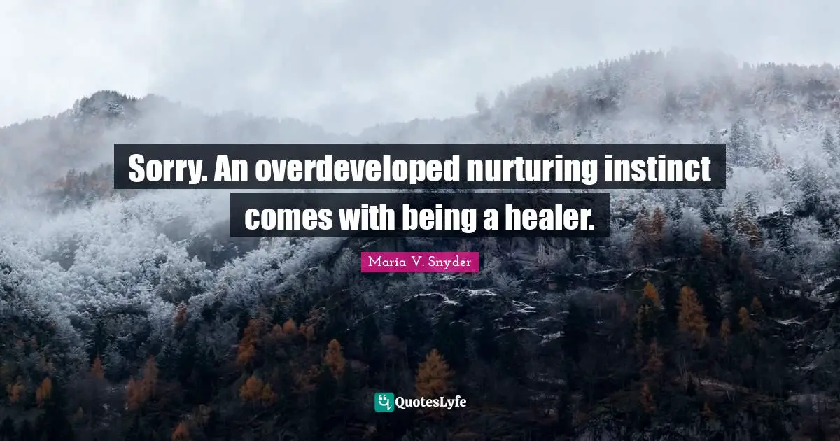 Sorry. An overdeveloped nurturing instinct comes with being a healer.