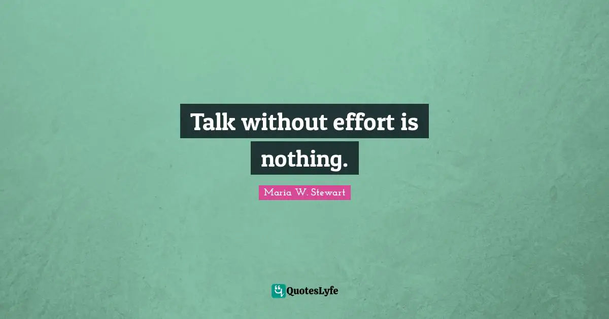 Talk without effort is nothing.