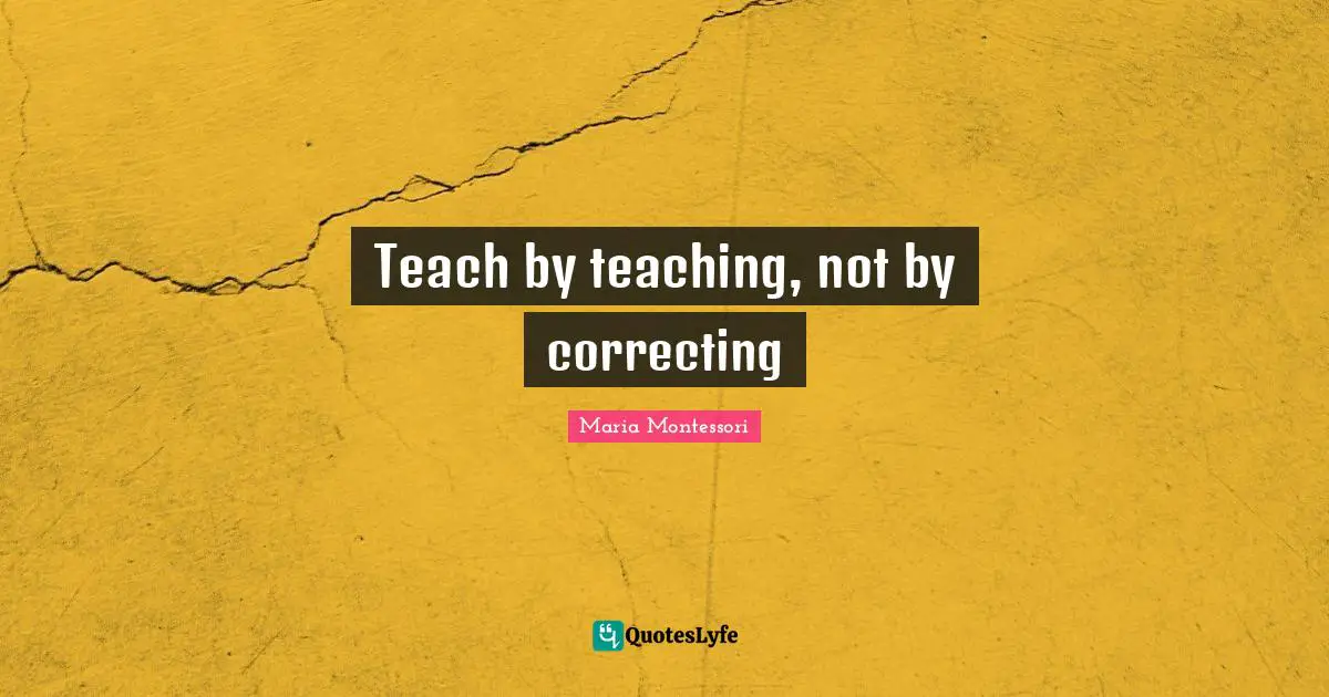 Teach by teaching, not by correcting