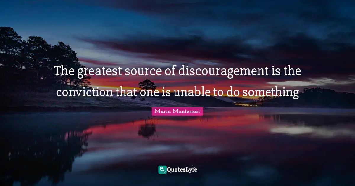 Discouragement Quotes: "The greatest source of discouragement is the conviction that one is unable to do something"