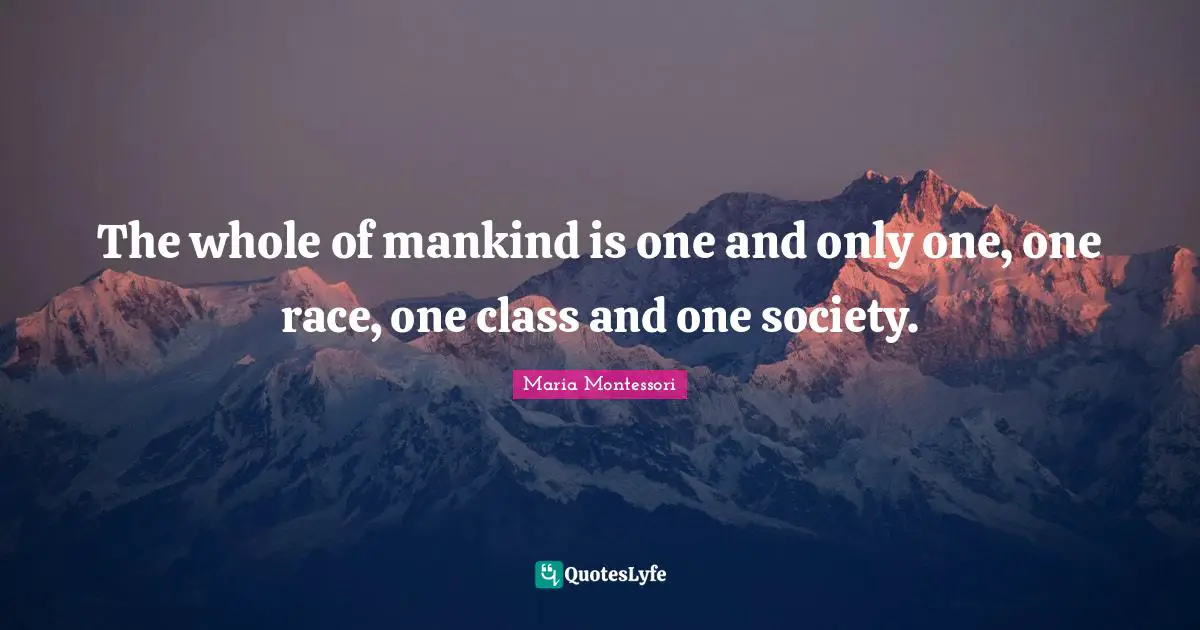 Class Quotes: "The whole of mankind is one and only one, one race, one class and one society."